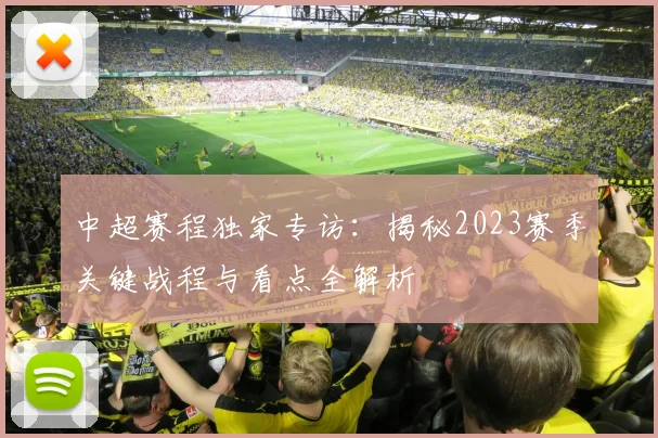 中超赛程独家专访：揭秘2023赛季关键战程与看点全解析