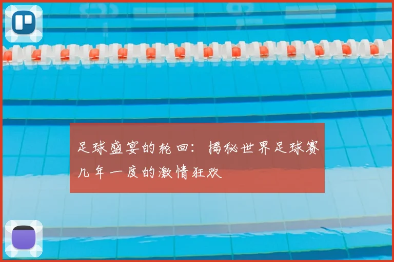 足球盛宴的轮回：揭秘世界足球赛几年一度的激情狂欢